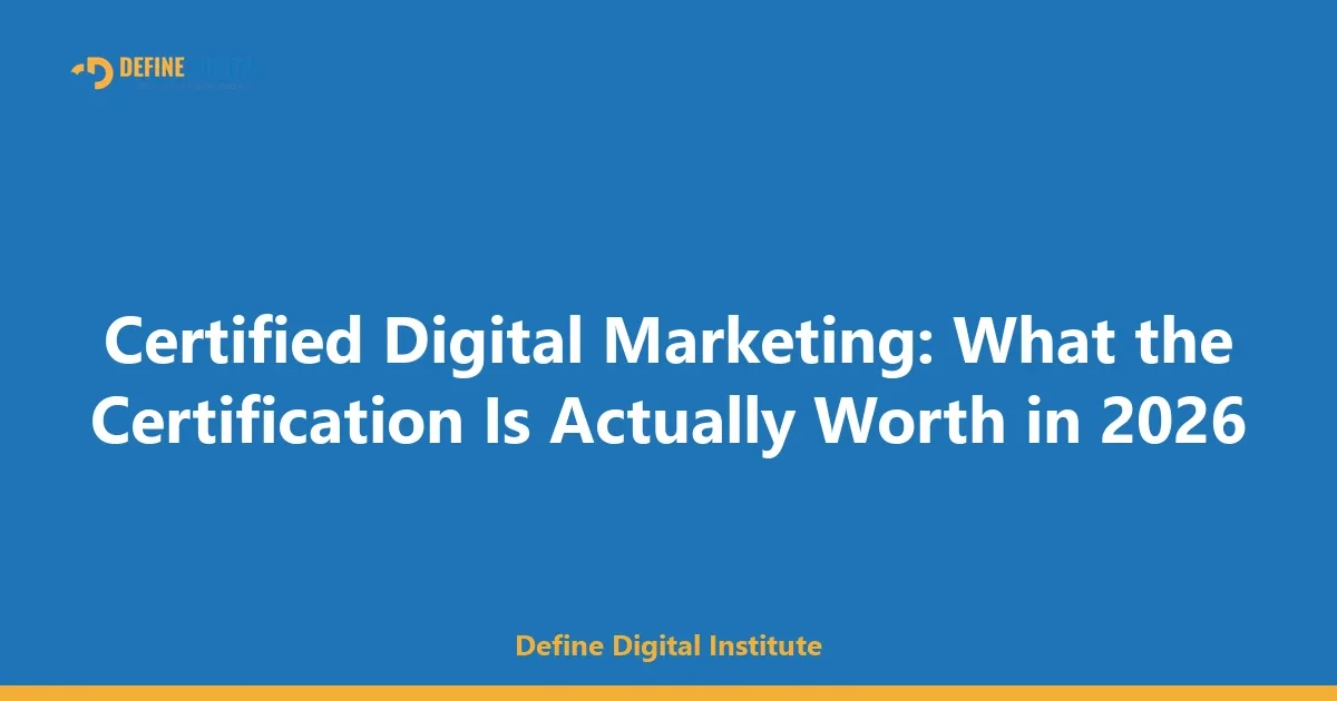 Certified Digital Marketing: What the Certification Is Actually Worth in 2026