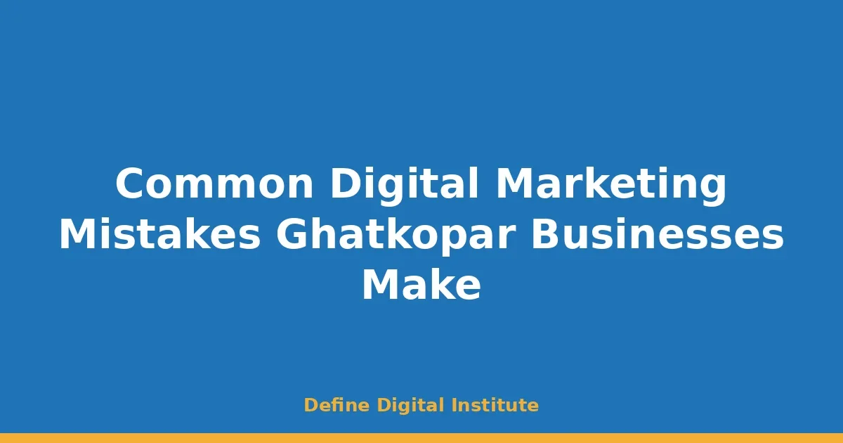 Common Digital Marketing Mistakes Ghatkopar Businesses Make