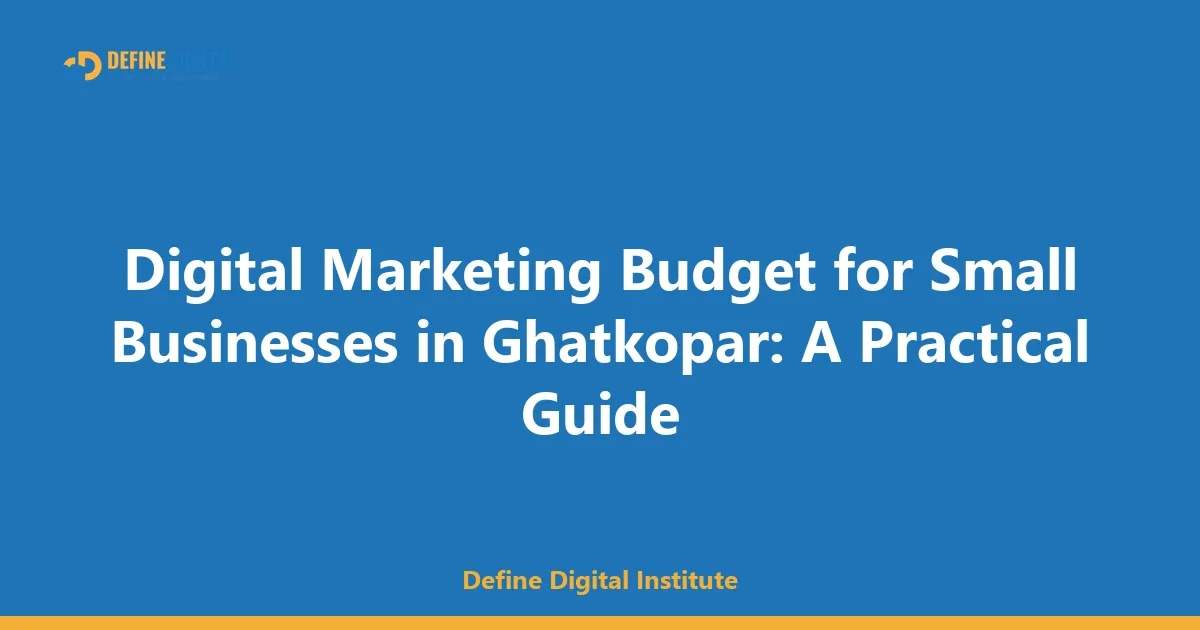 Digital Marketing Budget for Small Businesses in Ghatkopar: A Practical Guide