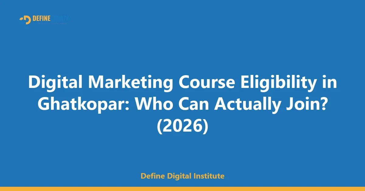 Digital Marketing Course Eligibility in Ghatkopar: Who Can Actually Join? (2026)