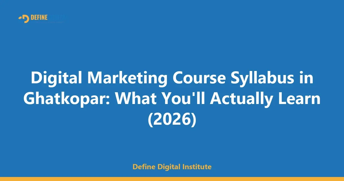 Digital Marketing Course Syllabus in Ghatkopar: What You'll Actually Learn (2026)