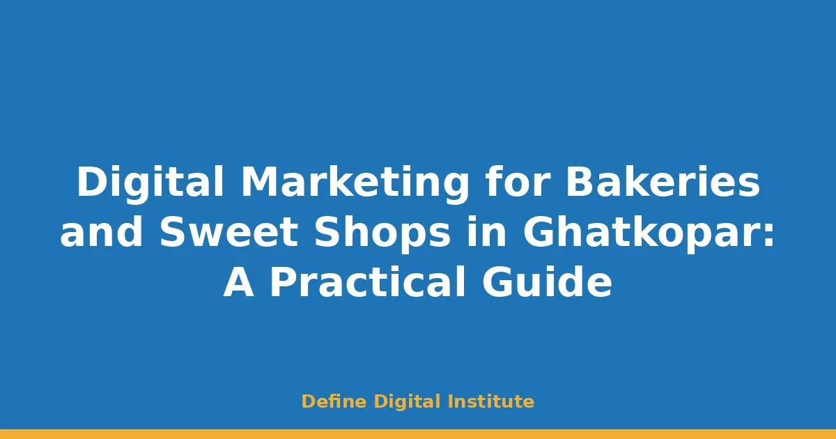 Digital Marketing for Bakeries and Sweet Shops in Ghatkopar: A Practical Guide