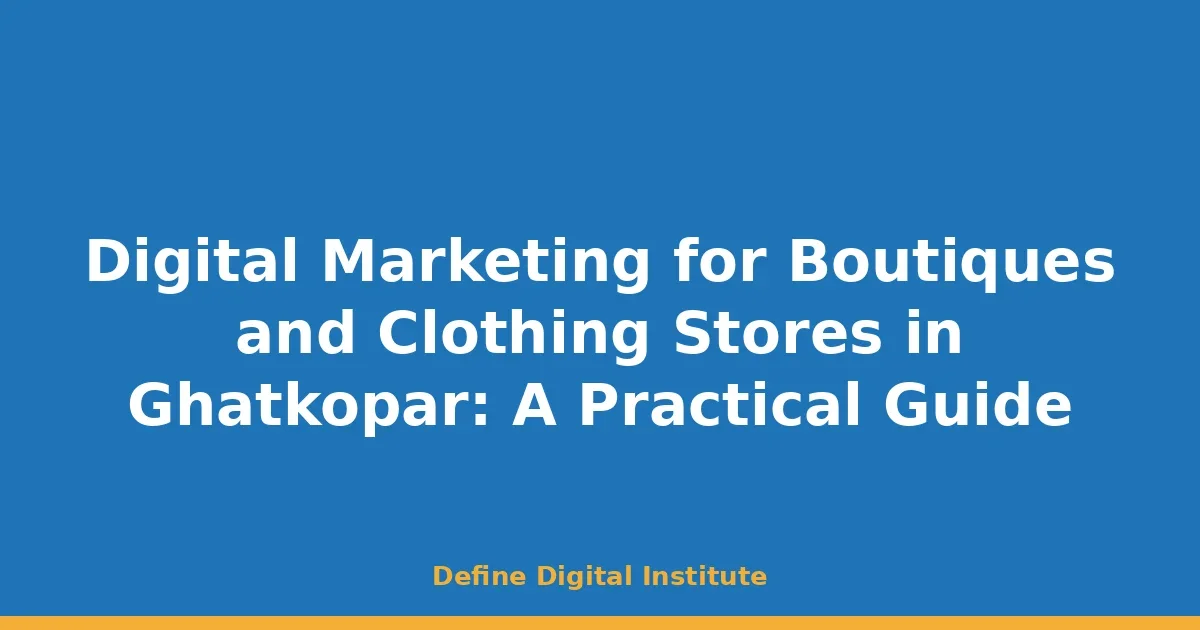 Digital Marketing for Boutiques and Clothing Stores in Ghatkopar: A Practical Guide