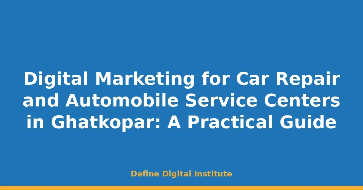 Digital Marketing for Car Repair and Automobile Service Centers in Ghatkopar: A Practical Guide