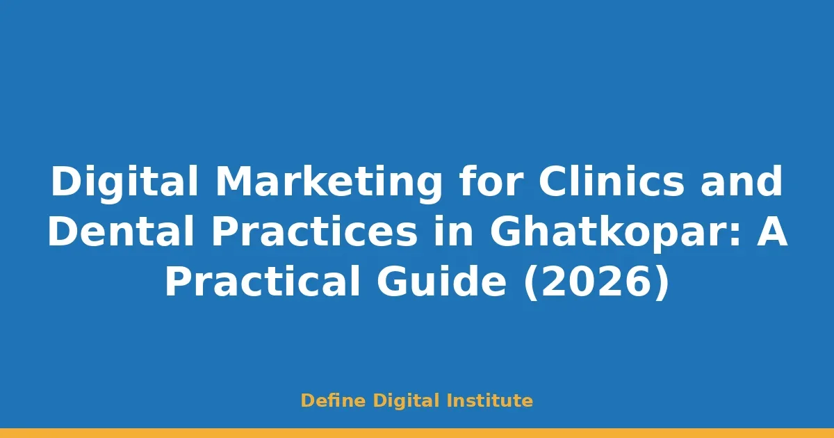 Digital Marketing for Clinics and Dental Practices in Ghatkopar: A Practical Guide (2026)