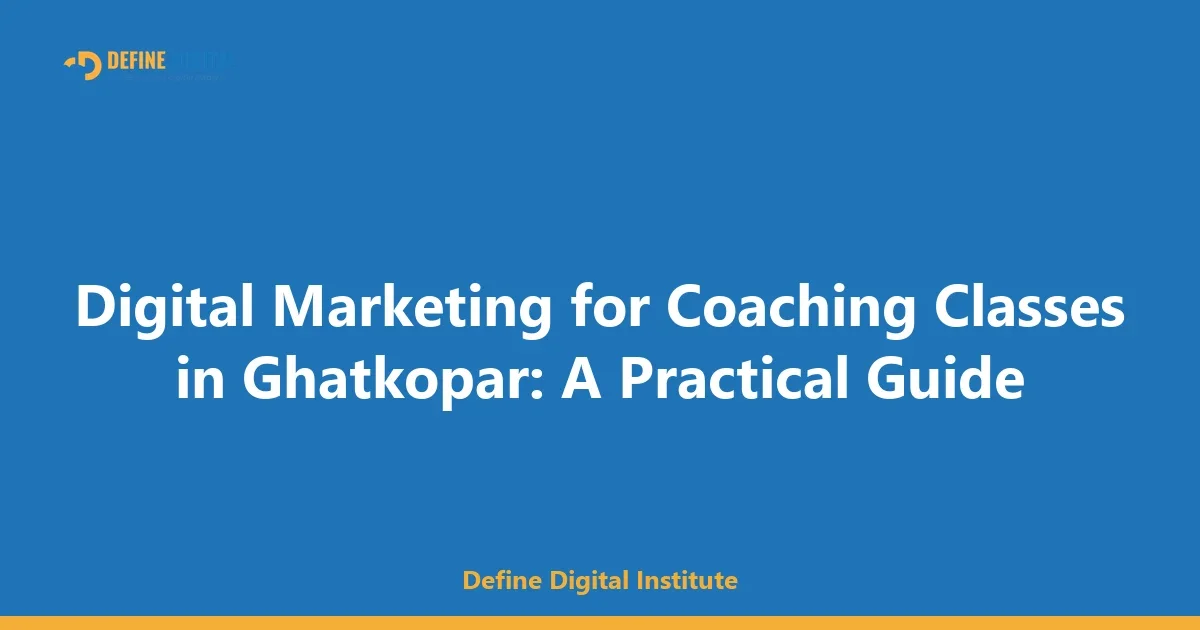 Digital Marketing for Coaching Classes in Ghatkopar: A Practical Guide