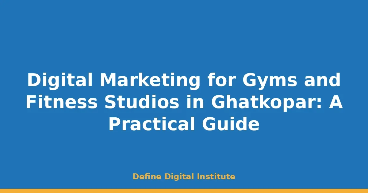 Digital Marketing for Gyms and Fitness Studios in Ghatkopar: A Practical Guide