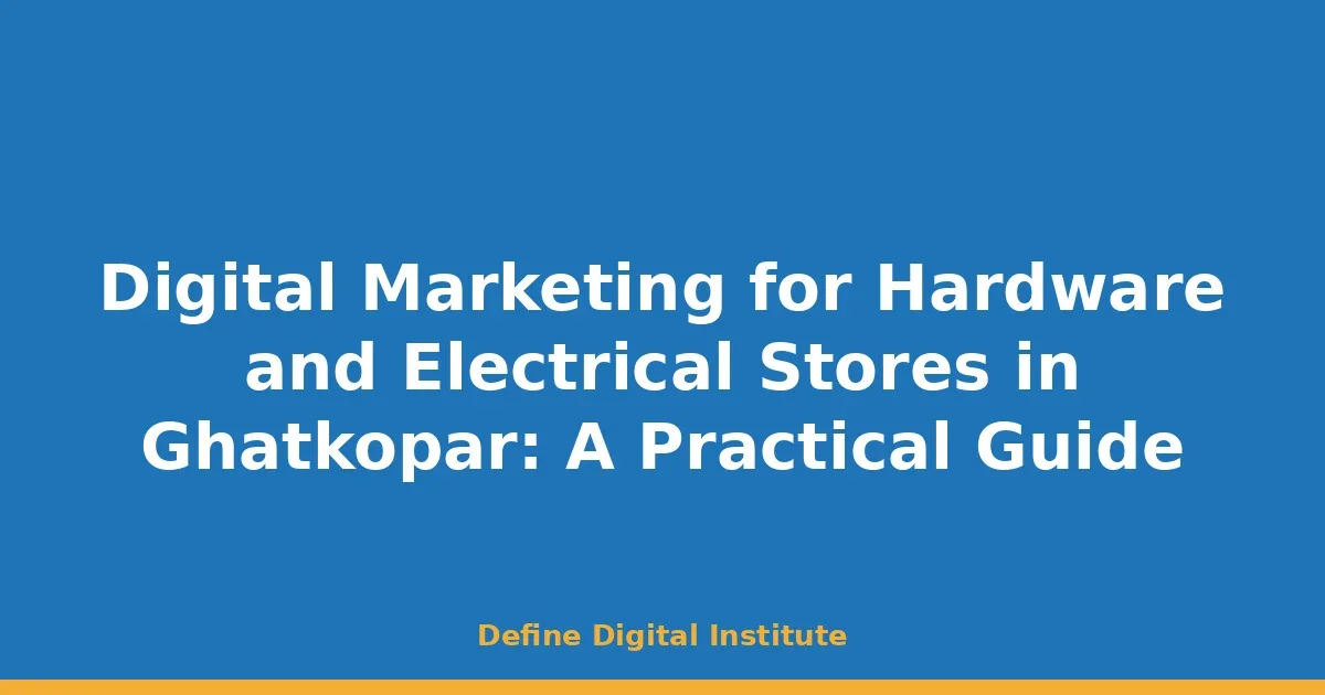 Digital Marketing for Hardware and Electrical Stores in Ghatkopar: A Practical Guide