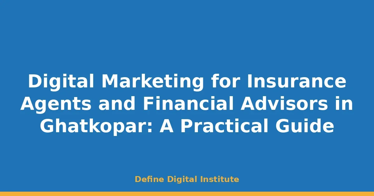 Digital Marketing for Insurance Agents and Financial Advisors in Ghatkopar: A Practical Guide