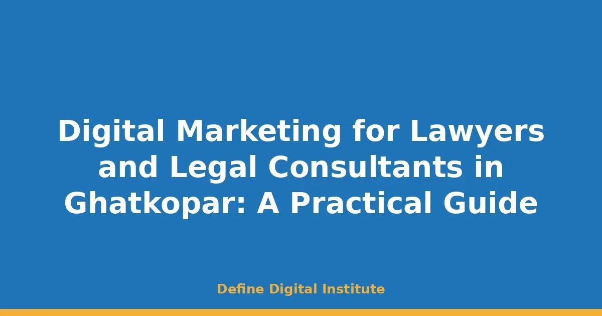Digital Marketing for Lawyers and Legal Consultants in Ghatkopar: A Practical Guide