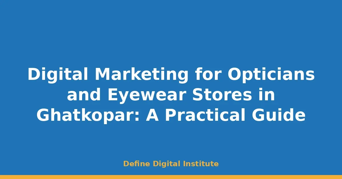 Digital Marketing for Opticians and Eyewear Stores in Ghatkopar: A Practical Guide