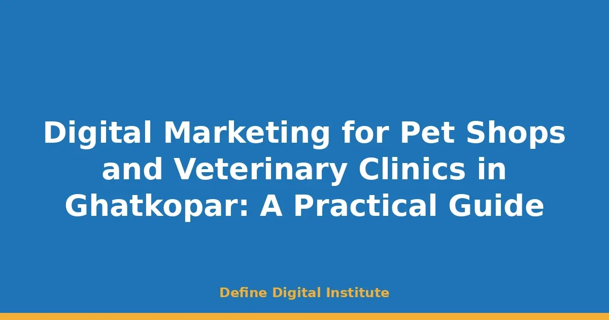 Digital Marketing for Pet Shops and Veterinary Clinics in Ghatkopar: A Practical Guide