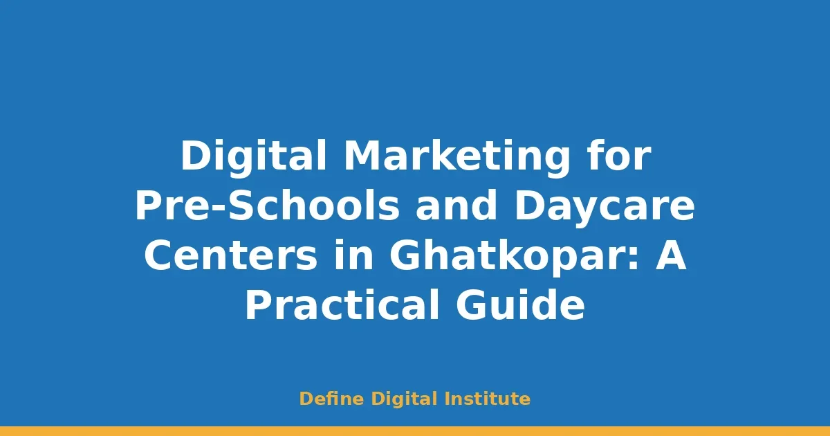 Digital Marketing for Pre-Schools and Daycare Centers in Ghatkopar: A Practical Guide