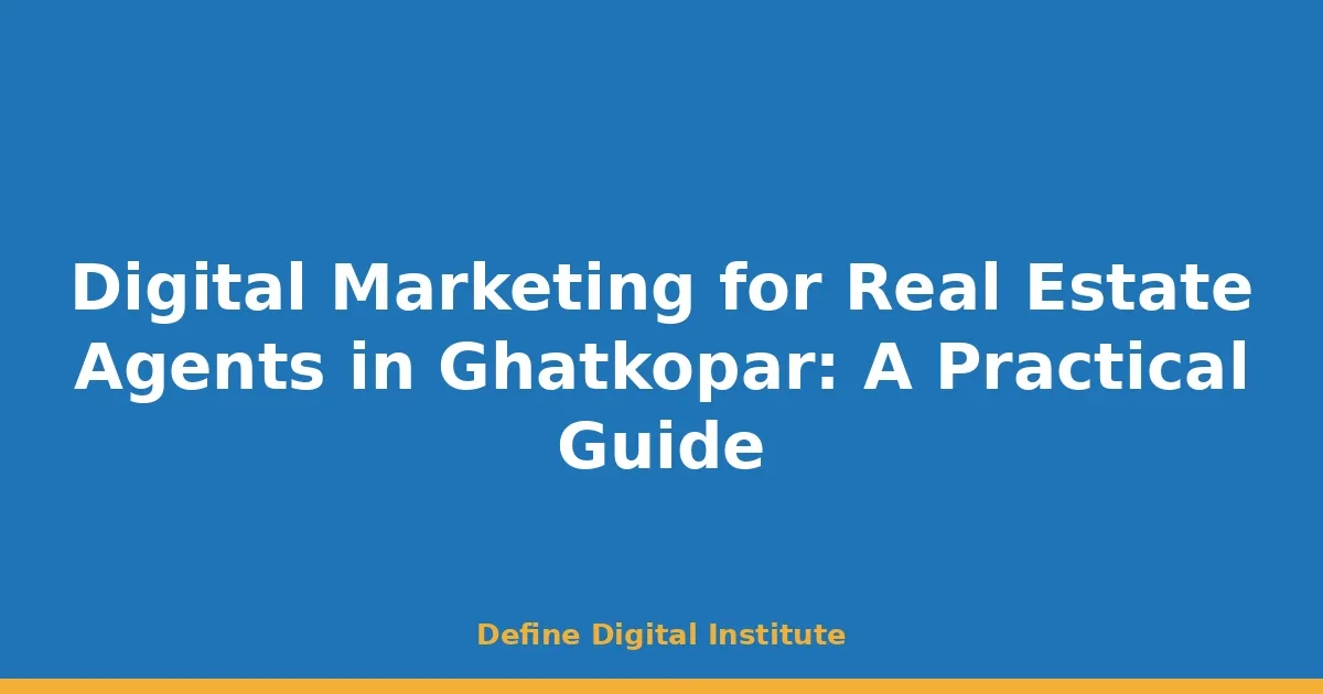 Digital Marketing for Real Estate Agents in Ghatkopar: A Practical Guide