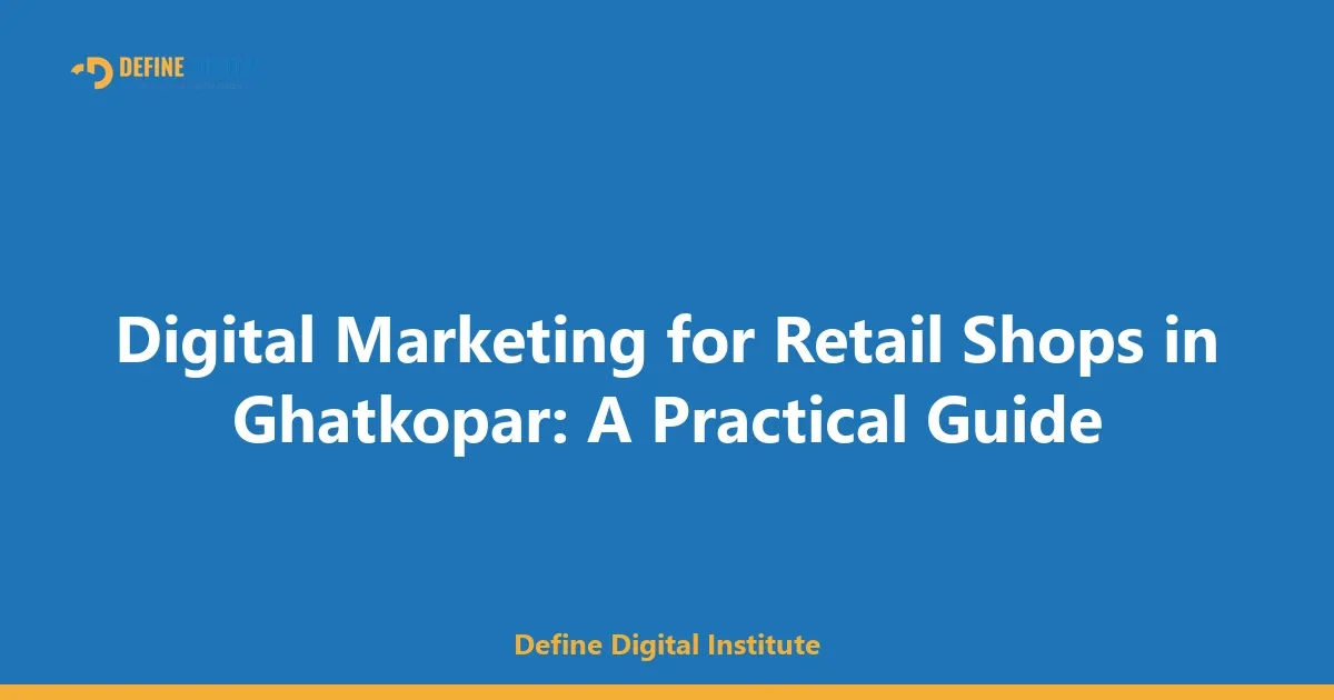 Digital Marketing for Retail Shops in Ghatkopar: A Practical Guide