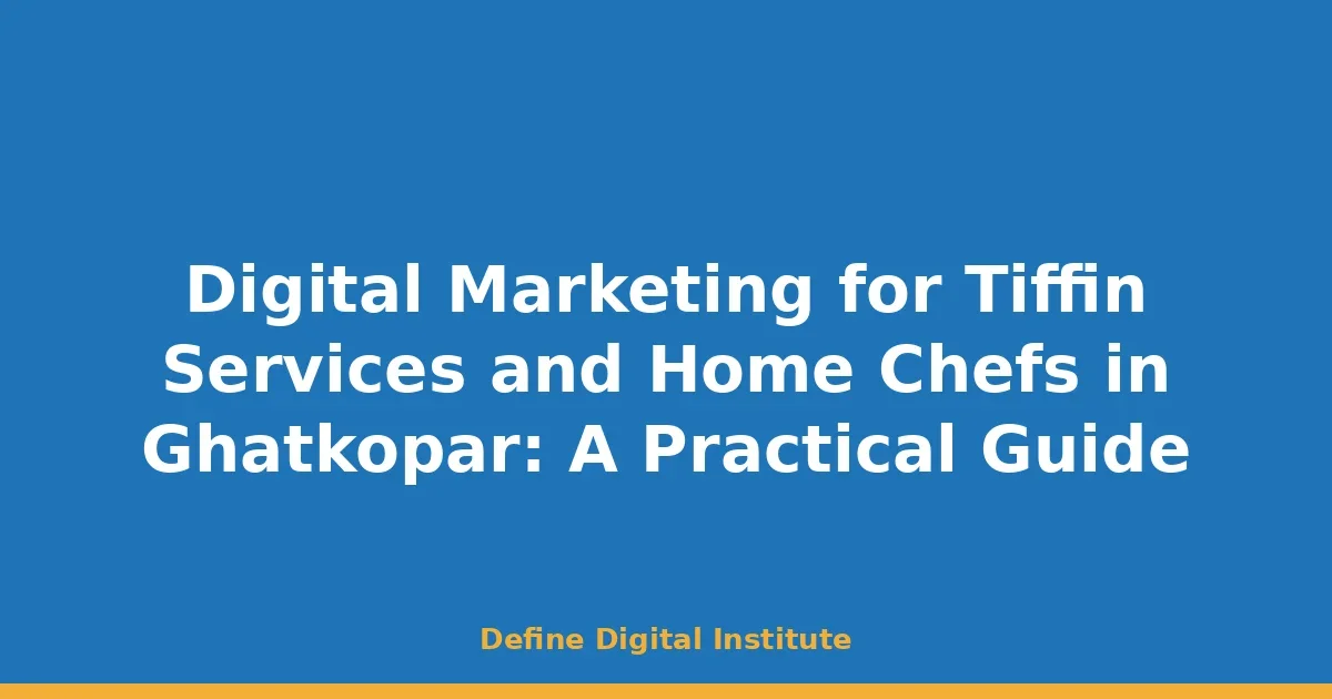 Digital Marketing for Tiffin Services and Home Chefs in Ghatkopar: A Practical Guide