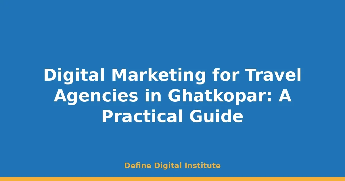 Digital Marketing for Travel Agencies in Ghatkopar: A Practical Guide