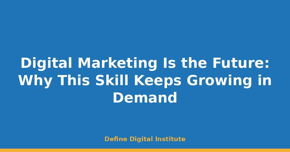 Digital Marketing Is the Future: Why This Skill Keeps Growing in Demand