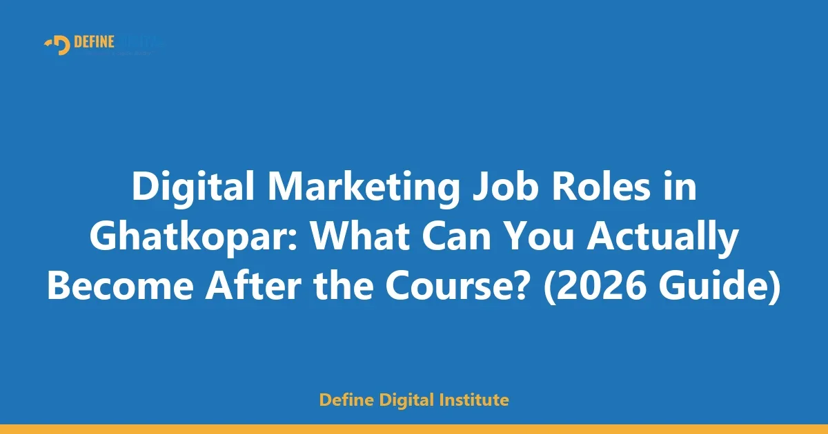 Digital Marketing Job Roles in Ghatkopar: What Can You Actually Become After the Course? (2026 Guide)