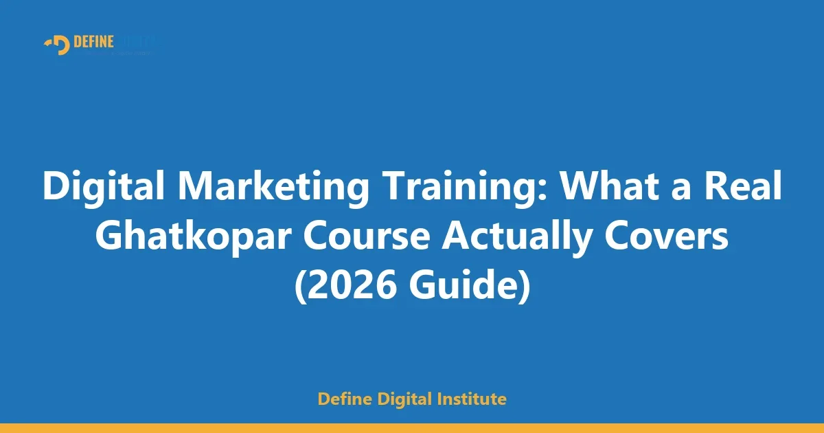 Digital Marketing Training: What a Real Ghatkopar Course Actually Covers (2026 Guide)