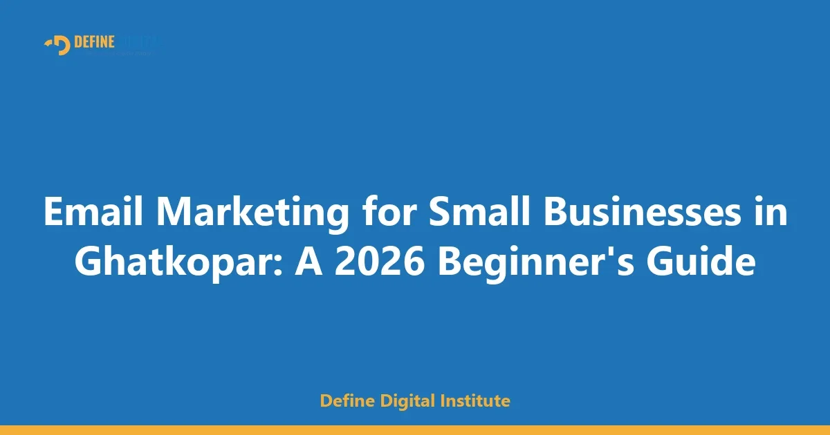 Email Marketing for Small Businesses in Ghatkopar: A 2026 Beginner's Guide