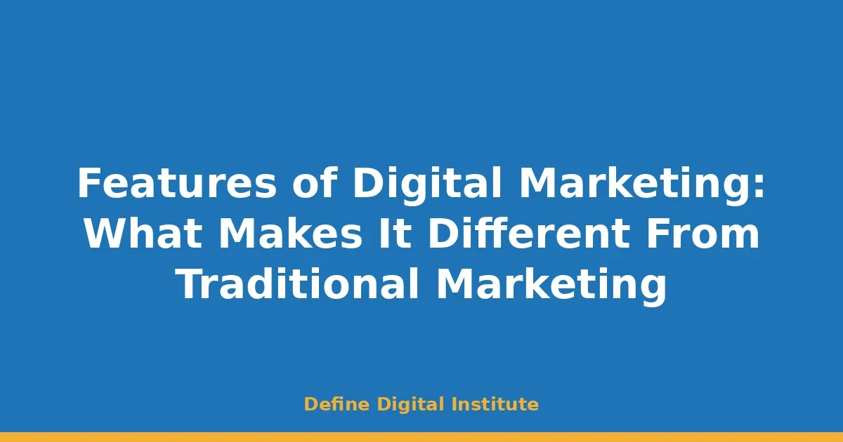 Features of Digital Marketing: What Makes It Different From Traditional Marketing